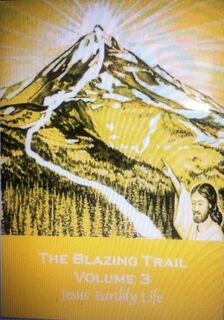 THE BLAZING TRAIL - Volume 3 - Jesus' Earthly Life